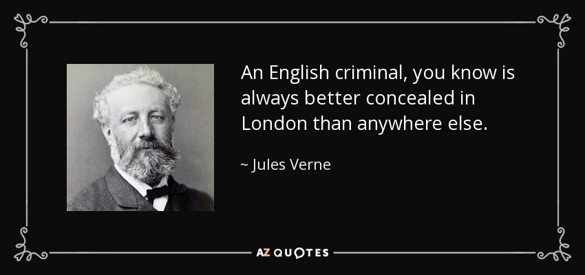 An English criminal, you know is always better concealed in London than anywhere else. - Jules Verne