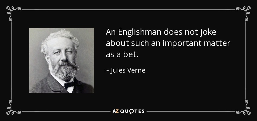 An Englishman does not joke about such an important matter as a bet. - Jules Verne