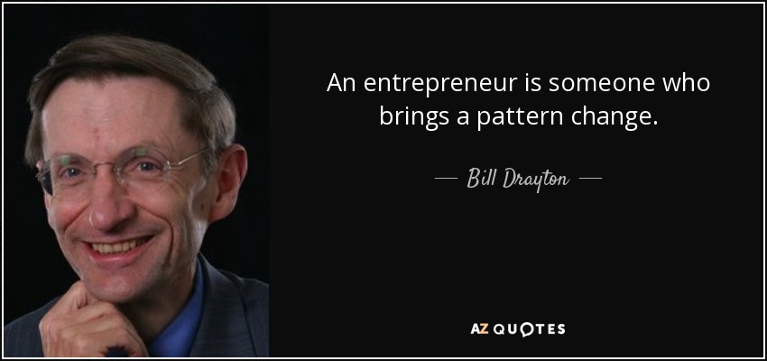 An entrepreneur is someone who brings a pattern change. - Bill Drayton