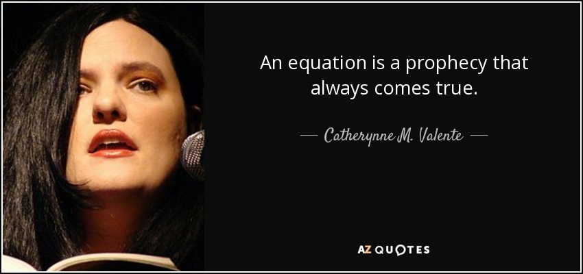 An equation is a prophecy that always comes true. - Catherynne M. Valente