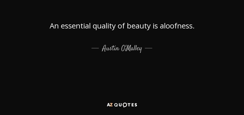 An essential quality of beauty is aloofness. - Austin O'Malley
