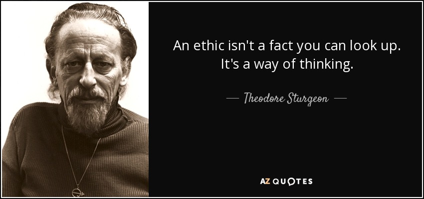 An ethic isn't a fact you can look up. It's a way of thinking. - Theodore Sturgeon