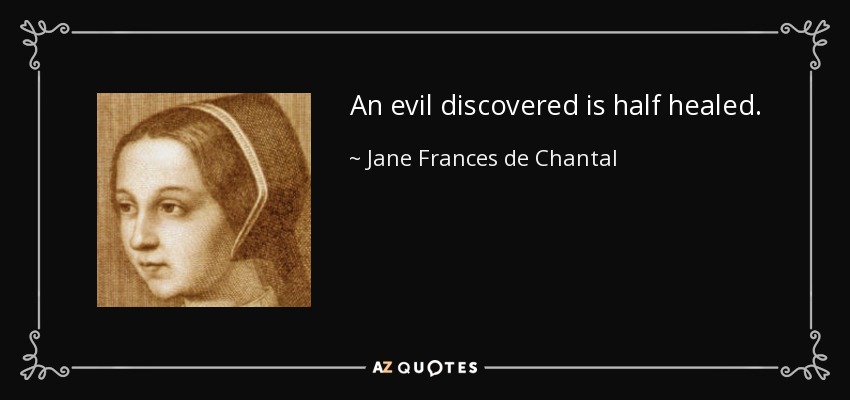 An evil discovered is half healed. - Jane Frances de Chantal