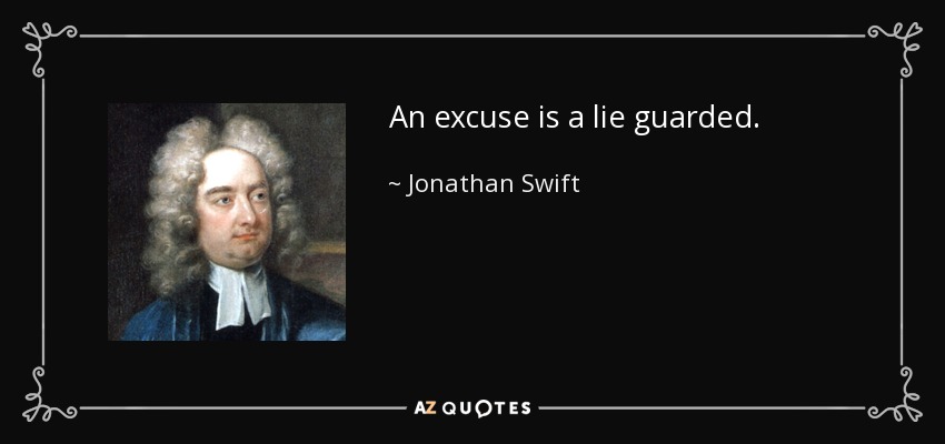 An excuse is a lie guarded. - Jonathan Swift