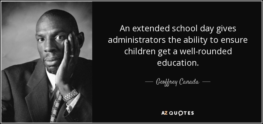 An extended school day gives administrators the ability to ensure children get a well-rounded education. - Geoffrey Canada