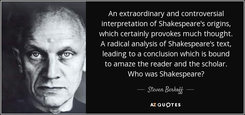 An extraordinary and controversial interpretation of Shakespeare's origins, which certainly provokes much thought. A radical analysis of Shakespeare's text, leading to a conclusion which is bound to amaze the reader and the scholar. Who was Shakespeare? - Steven Berkoff