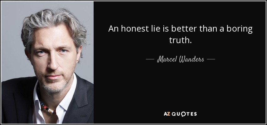 An honest lie is better than a boring truth. - Marcel Wanders