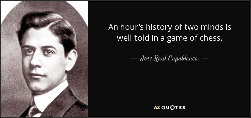 An hour's history of two minds is well told in a game of chess. - Jose Raul Capablanca