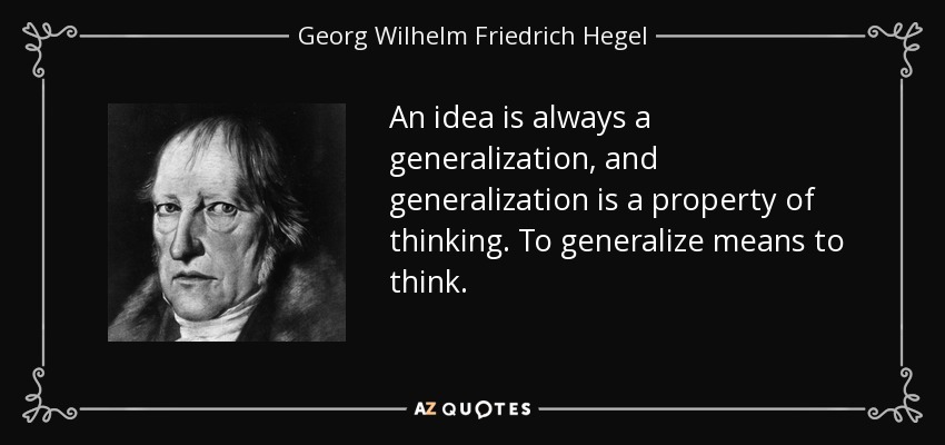 An idea is always a generalization, and generalization is a property of thinking. To generalize means to think. - Georg Wilhelm Friedrich Hegel