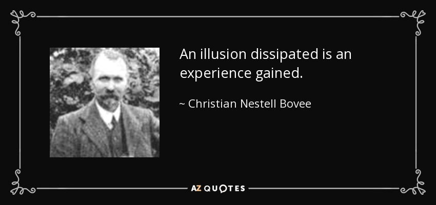 An illusion dissipated is an experience gained. - Christian Nestell Bovee