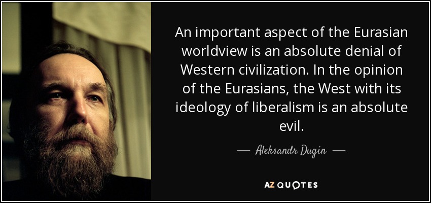 An important aspect of the Eurasian worldview is an absolute denial of Western civilization. In the opinion of the Eurasians, the West with its ideology of liberalism is an absolute evil. - Aleksandr Dugin
