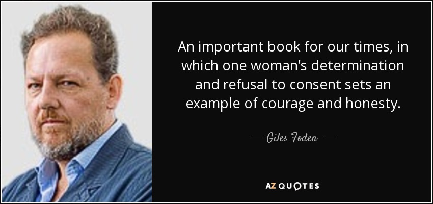 An important book for our times, in which one woman's determination and refusal to consent sets an example of courage and honesty. - Giles Foden