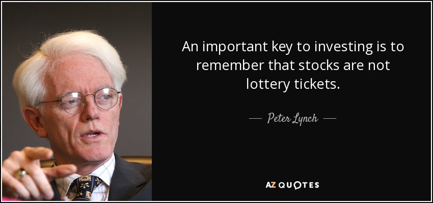 An important key to investing is to remember that stocks are not lottery tickets. - Peter Lynch