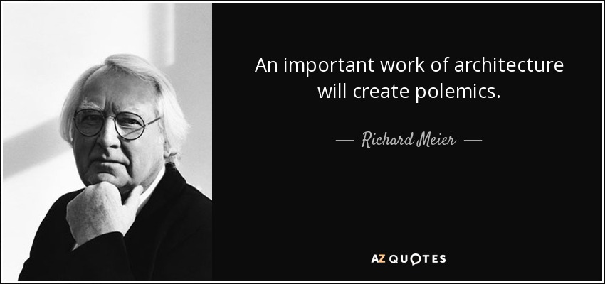 An important work of architecture will create polemics. - Richard Meier