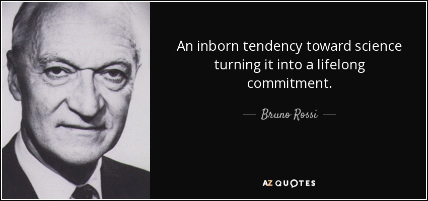 An inborn tendency toward science turning it into a lifelong commitment. - Bruno Rossi