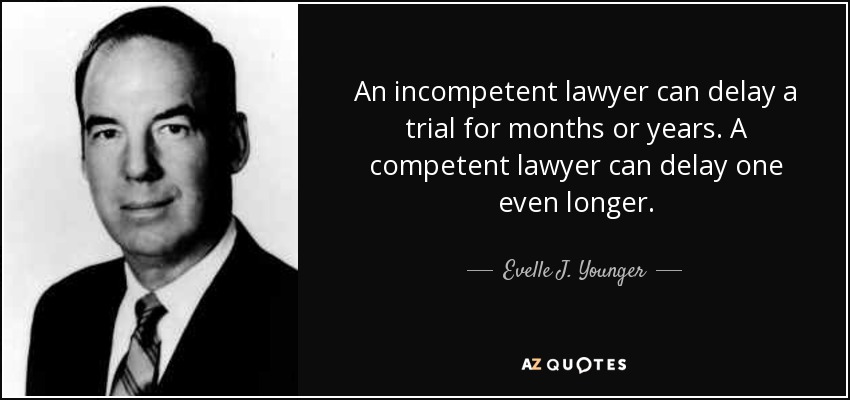 An incompetent lawyer can delay a trial for months or years. A competent lawyer can delay one even longer. - Evelle J. Younger