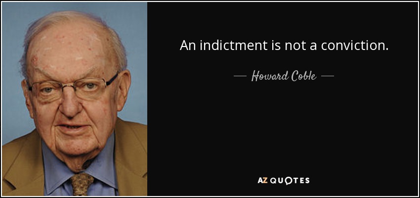 An indictment is not a conviction. - Howard Coble