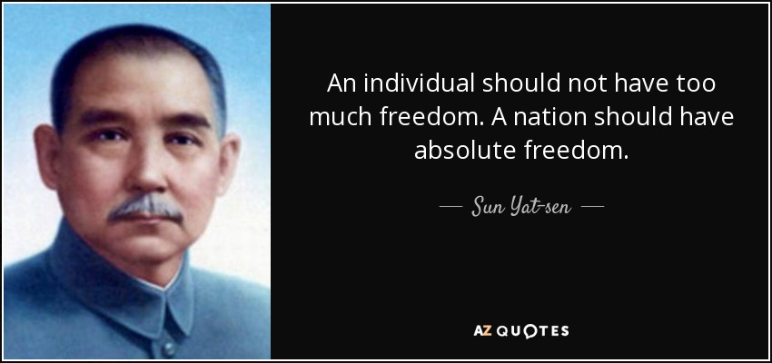 An individual should not have too much freedom. A nation should have absolute freedom. - Sun Yat-sen