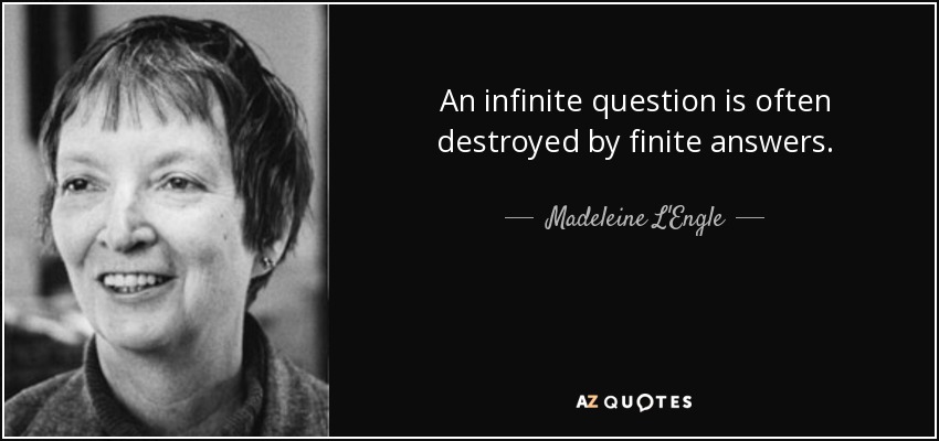 An infinite question is often destroyed by finite answers. - Madeleine L'Engle