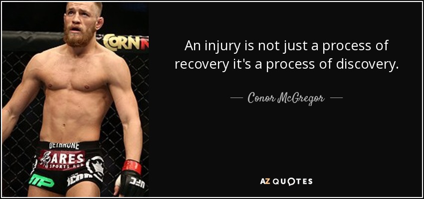 An injury is not just a process of recovery it's a process of discovery. - Conor McGregor