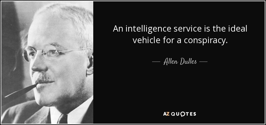 An intelligence service is the ideal vehicle for a conspiracy. - Allen Dulles