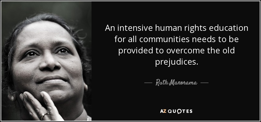 An intensive human rights education for all communities needs to be provided to overcome the old prejudices. - Ruth Manorama