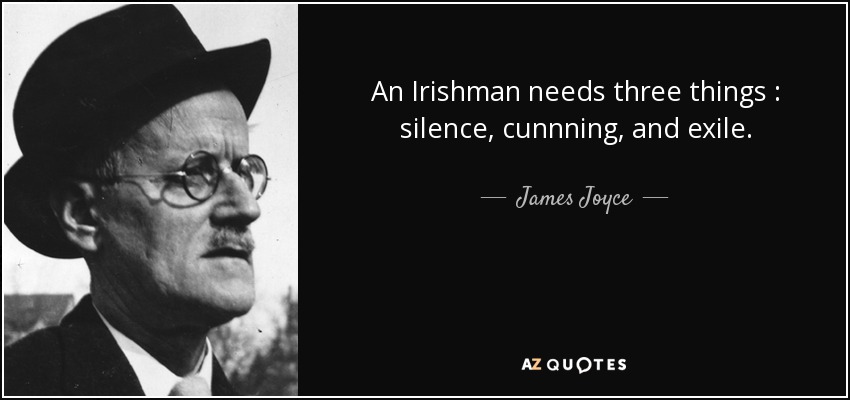 An Irishman needs three things : silence, cunnning, and exile. - James Joyce