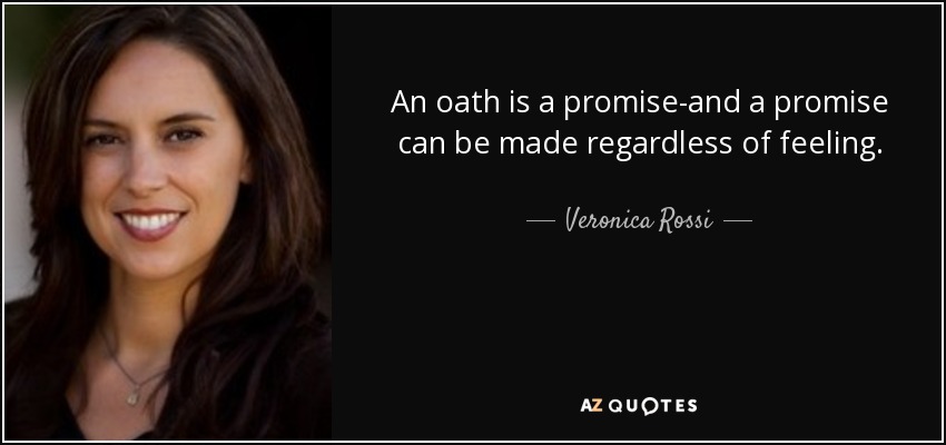 An oath is a promise-and a promise can be made regardless of feeling. - Veronica Rossi