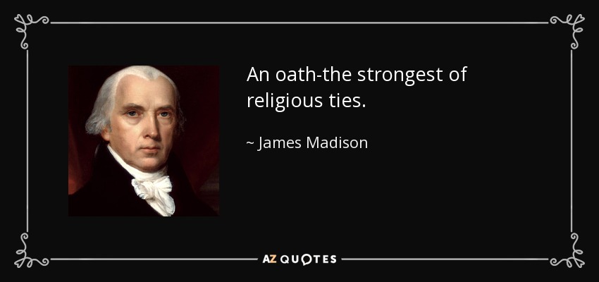 An oath-the strongest of religious ties. - James Madison