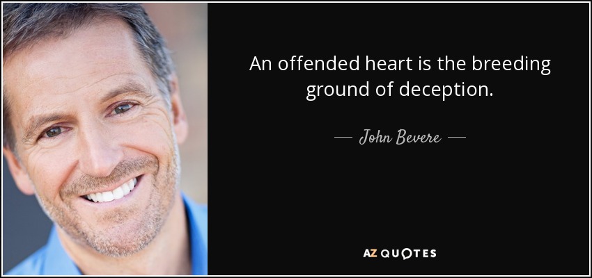 An offended heart is the breeding ground of deception. - John Bevere