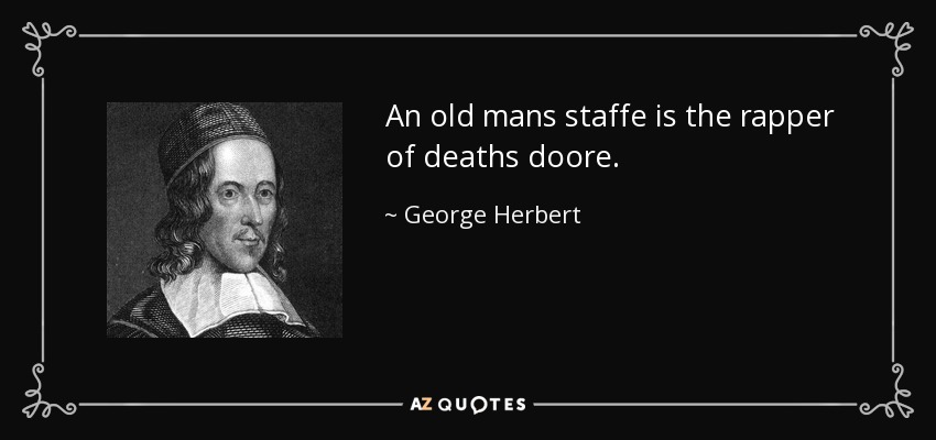 An old mans staffe is the rapper of deaths doore. - George Herbert