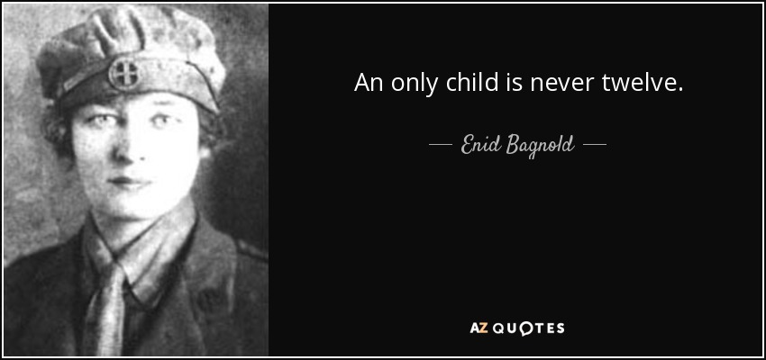 An only child is never twelve. - Enid Bagnold