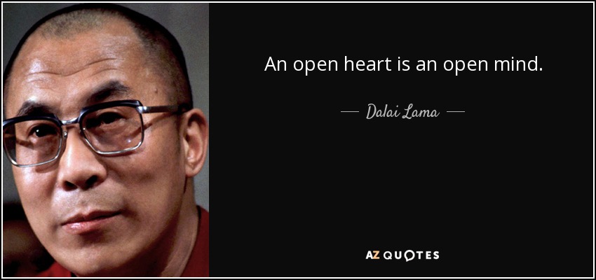 An open heart is an open mind. - Dalai Lama