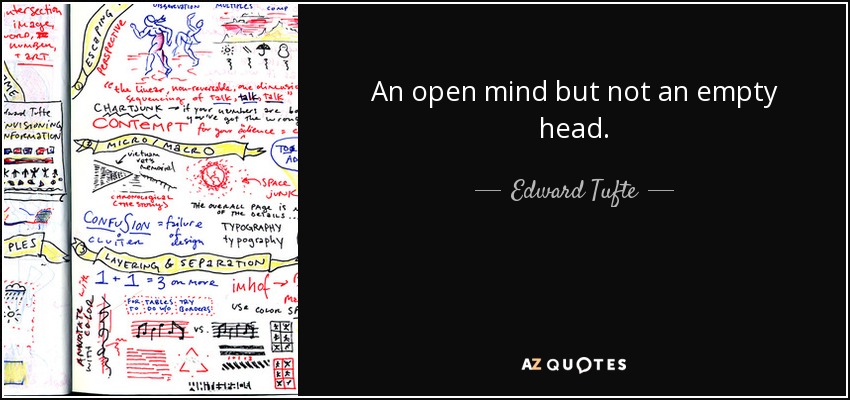 An open mind but not an empty head. - Edward Tufte