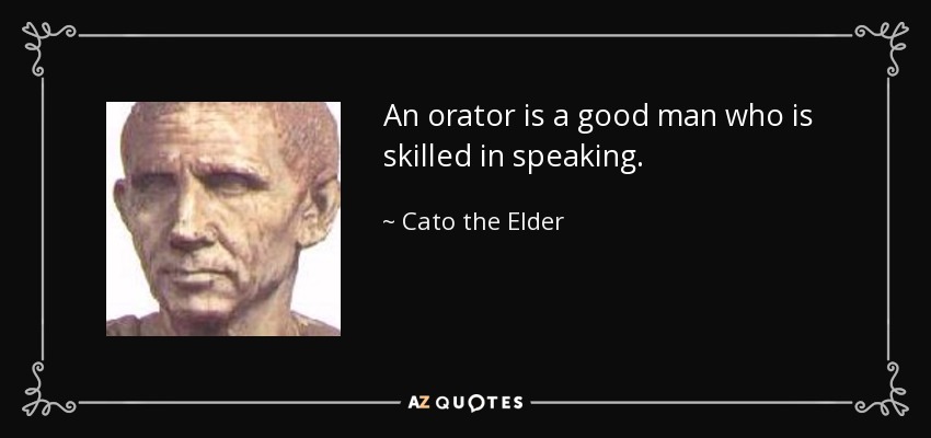 An orator is a good man who is skilled in speaking. - Cato the Elder