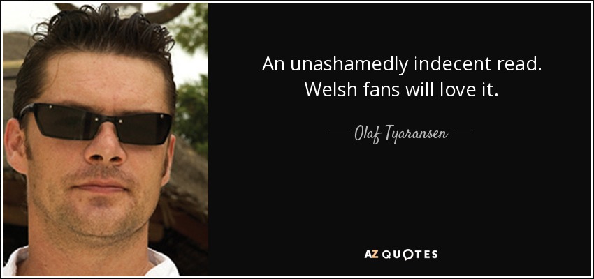 An unashamedly indecent read. Welsh fans will love it. - Olaf Tyaransen
