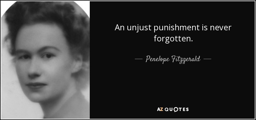 An unjust punishment is never forgotten. - Penelope Fitzgerald