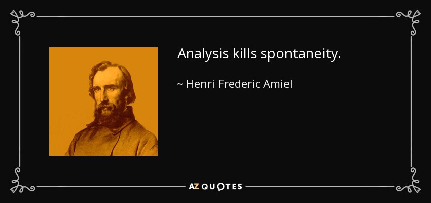 Analysis kills spontaneity. - Henri Frederic Amiel