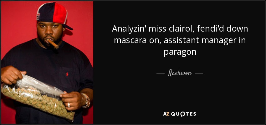 Analyzin' miss clairol, fendi'd down mascara on, assistant manager in paragon - Raekwon