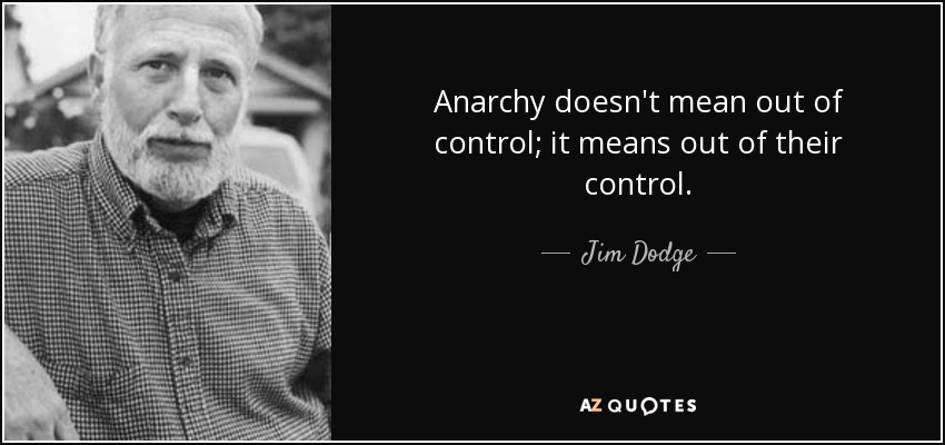 Jim Dodge Quote Anarchy Doesn T Mean Out Of Control It Means Out Of