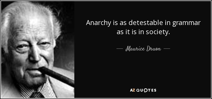 Anarchy is as detestable in grammar as it is in society. - Maurice Druon