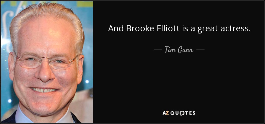 And Brooke Elliott is a great actress. - Tim Gunn