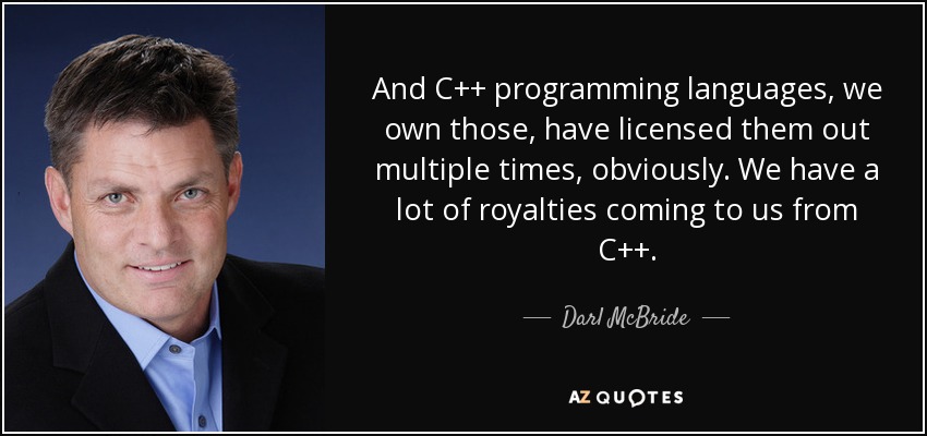 And C++ programming languages, we own those, have licensed them out multiple times, obviously. We have a lot of royalties coming to us from C++. - Darl McBride