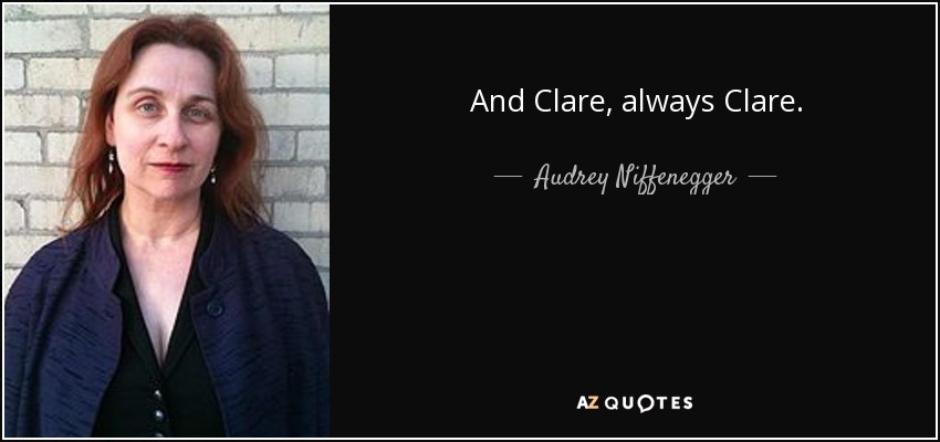 And Clare, always Clare. - Audrey Niffenegger