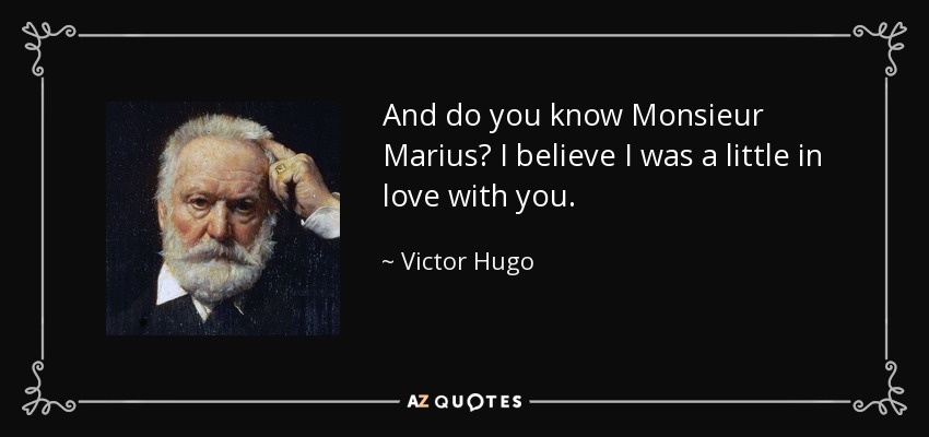 And do you know Monsieur Marius? I believe I was a little in love with you. - Victor Hugo