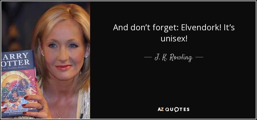 And don’t forget: Elvendork! It’s unisex! - J. K. Rowling