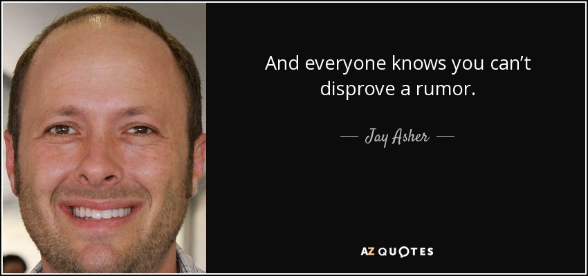And everyone knows you can’t disprove a rumor. - Jay Asher