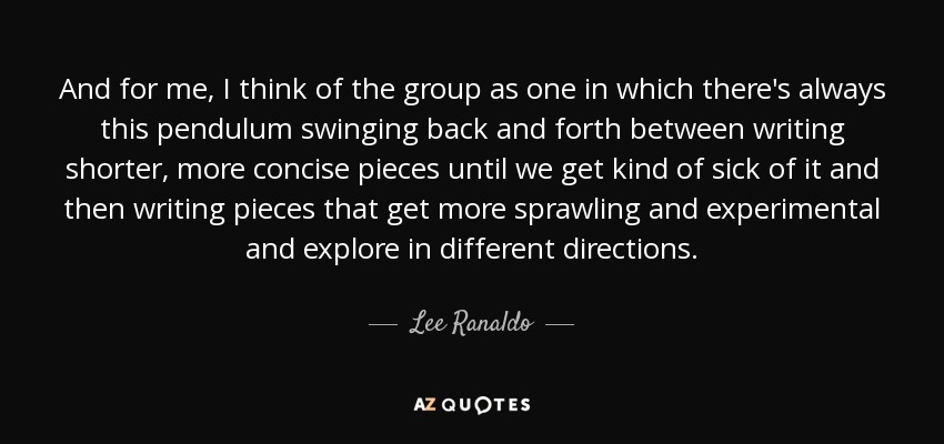 And for me, I think of the group as one in which there's always this pendulum swinging back and forth between writing shorter, more concise pieces until we get kind of sick of it and then writing pieces that get more sprawling and experimental and explore in different directions. - Lee Ranaldo