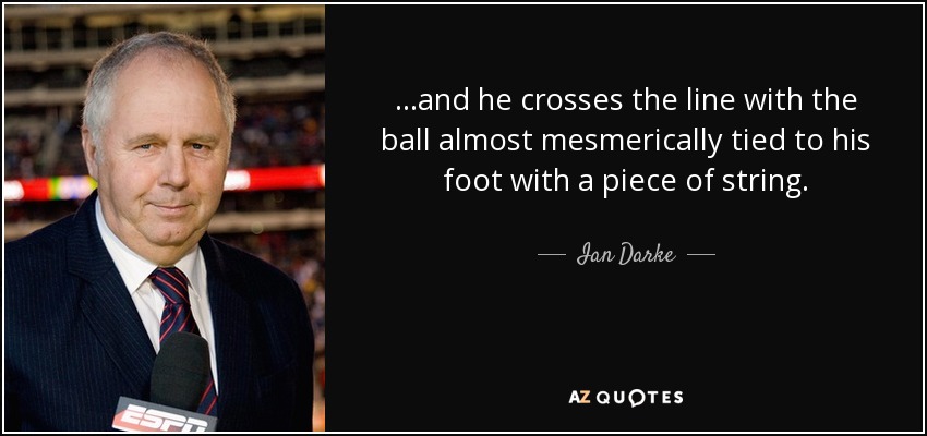 ...and he crosses the line with the ball almost mesmerically tied to his foot with a piece of string. - Ian Darke