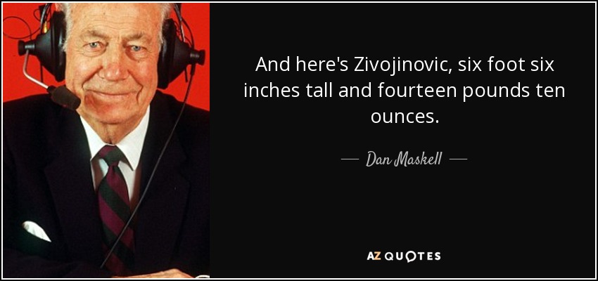 And here's Zivojinovic, six foot six inches tall and fourteen pounds ten ounces. - Dan Maskell